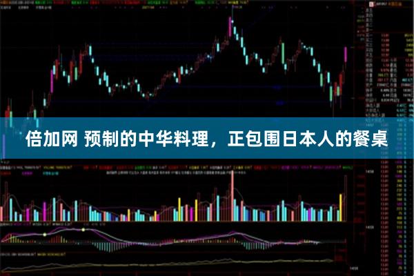 倍加网 预制的中华料理，正包围日本人的餐桌